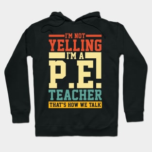 I'm Not Yelling I'm a P.E. Teacher That's How We Talk Hoodie